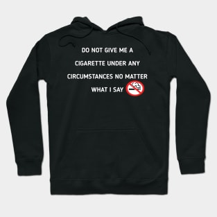 do not give me a cigarette under any circumstances no matter what i say Hoodie